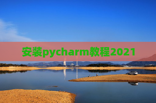 安装pycharm教程2021
